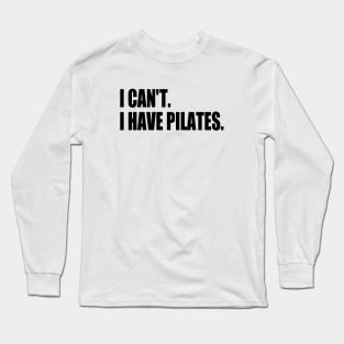 Fuuny Cool Pilates Coach With Saying I Can't I Have Pilates Long Sleeve T-Shirt